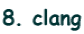 8. clang
